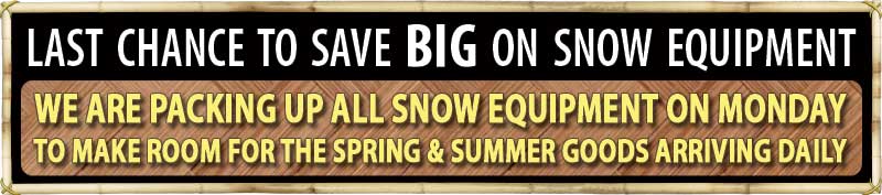 LAST CHANCE TO SAVE BIG ON SNOW EQUIPMENT